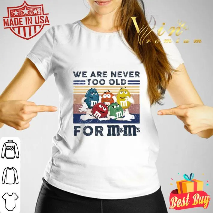We are never too old for m&m vintage retro shirt We are never too old for m&m vintage retro shirt