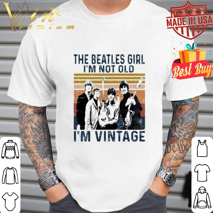 The Beatles girl I’m not old I’m vintage retro shirt The Beatles girl I’m not old I’m vintage retro shirt