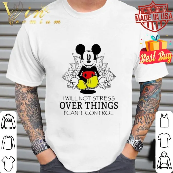 Yoga Mickey mouse I will not stress over things I can’t control shirt Yoga Mickey mouse I will not stress over things I can’t control shirt