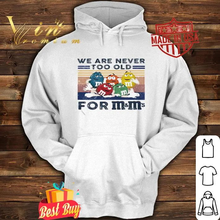 We are never too old for m&m vintage retro shirt We are never too old for m&m vintage retro shirt
