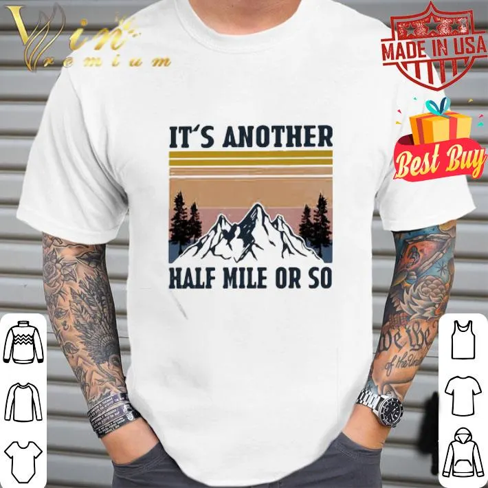Vintage It’s Another Half Mile Or So Hiking Climbing Retro shirt Vintage It’s Another Half Mile Or So Hiking Climbing Retro shirt