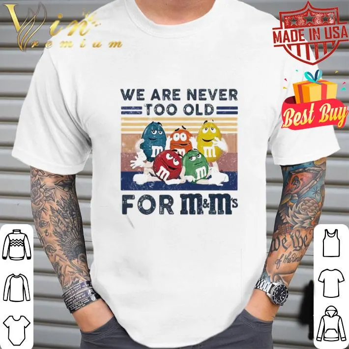 We are never too old for m&m vintage retro shirt We are never too old for m&m vintage retro shirt