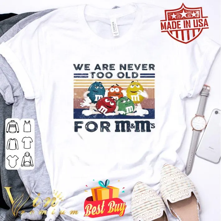 We are never too old for m&m vintage retro shirt We are never too old for m&m vintage retro shirt